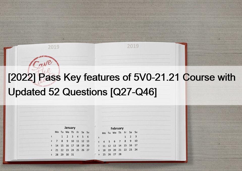 [2022] Pass Key features of 5V0-21.21 Course with Updated 52 Questions [Q27-Q46]