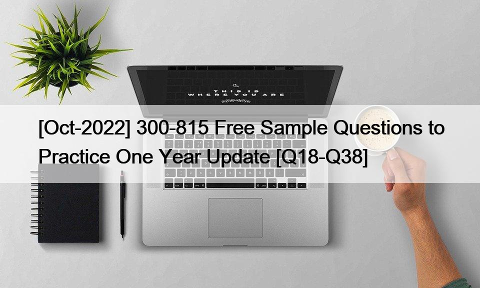 [Oct-2022] 300-815 Free Sample Questions to Practice One Year Update [Q18-Q38]