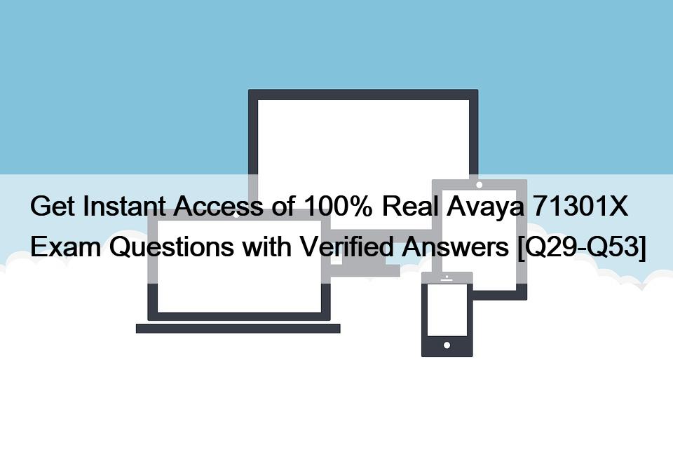 Get Instant Access of 100% Real Avaya 71301X Exam Questions with Verified Answers [Q29-Q53]