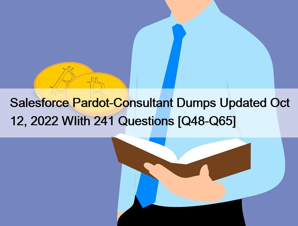 Salesforce Pardot-Consultant Dumps Updated Oct 12, 2022 WIith 241 Questions [Q48-Q65]