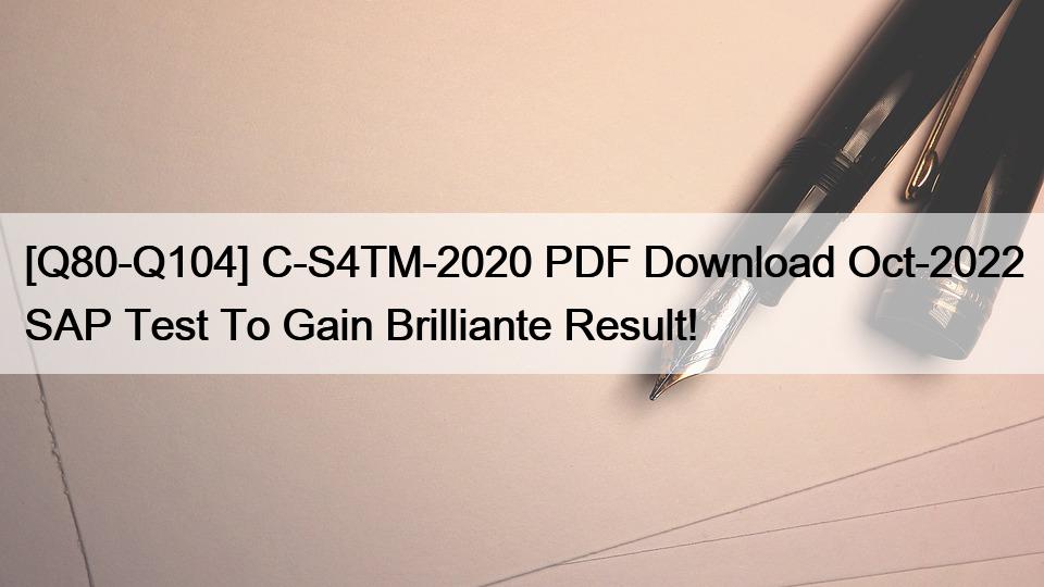 [Q80-Q104] C-S4TM-2020 PDF Download Oct-2022 SAP Test To Gain Brilliante Result!