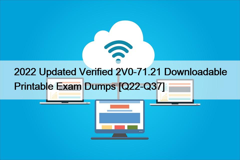 2022 Updated Verified 2V0-71.21 Downloadable Printable Exam Dumps [Q22-Q37]