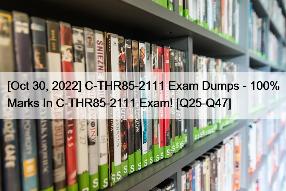[Oct 30, 2022] C-THR85-2111 Exam Dumps – 100% Marks In C-THR85-2111 Exam! [Q25-Q47]