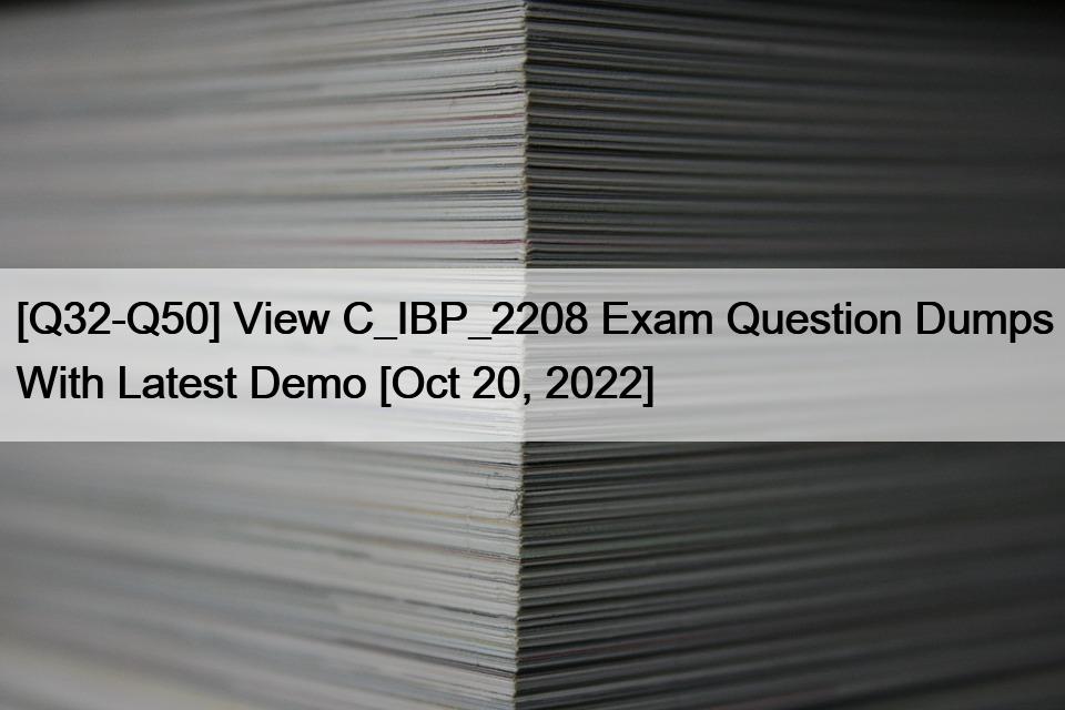 [Q32-Q50] View C_IBP_2208 Exam Question Dumps With Latest Demo [Oct 20, 2022]