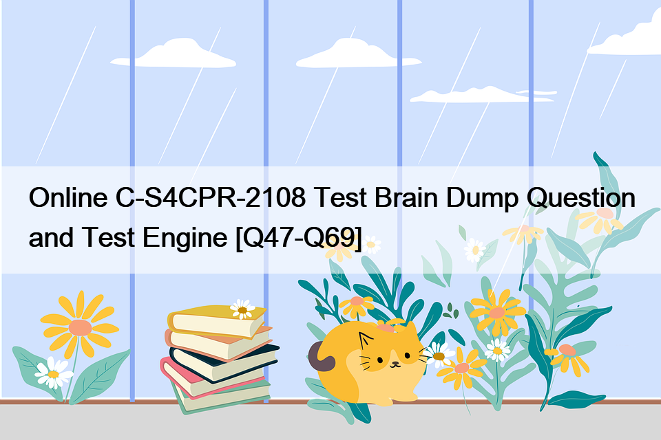 Online C-S4CPR-2108 Test Brain Dump Question and Test Engine [Q47-Q69]