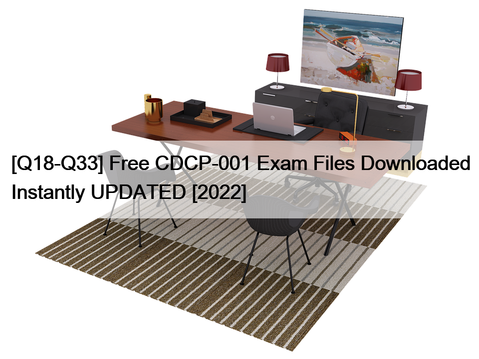 [Q18-Q33] Free CDCP-001 Exam Files Downloaded Instantly UPDATED [2022]