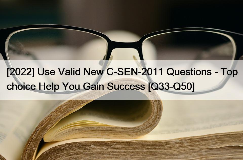 [2022] Use Valid New C-SEN-2011 Questions – Top choice Help You Gain Success [Q33-Q50]