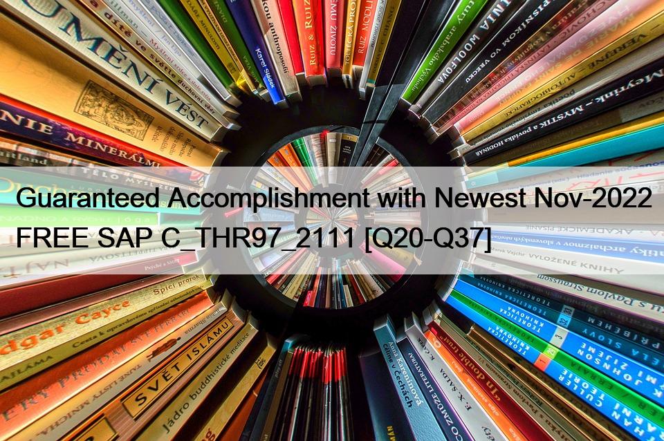 Guaranteed Accomplishment with Newest Nov-2022 FREE SAP C_THR97_2111 [Q20-Q37]
