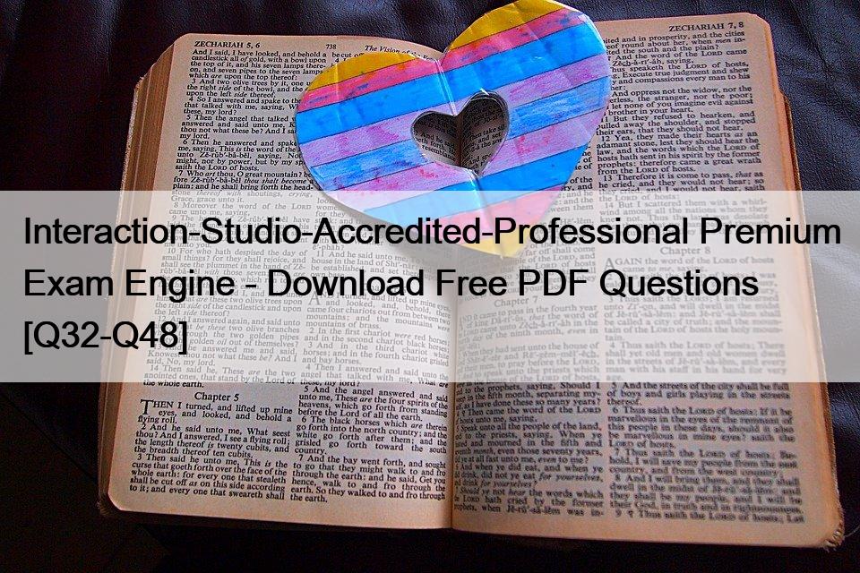 Interaction-Studio-Accredited-Professional Premium Exam Engine – Download Free PDF Questions [Q32-Q48]