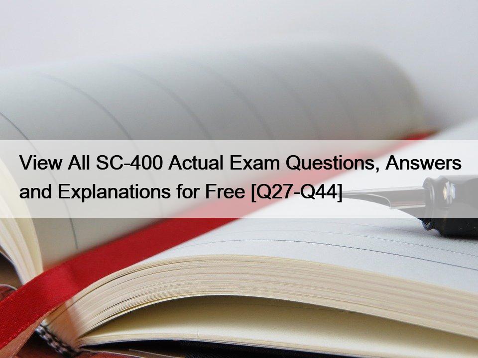 View All SC-400 Actual Exam Questions, Answers and Explanations for Free [Q27-Q44]