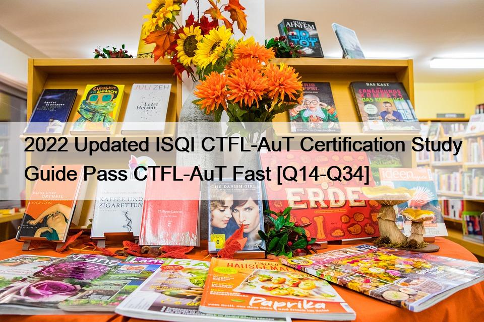 2022 Updated ISQI CTFL-AuT Certification Study Guide Pass CTFL-AuT Fast [Q14-Q34]