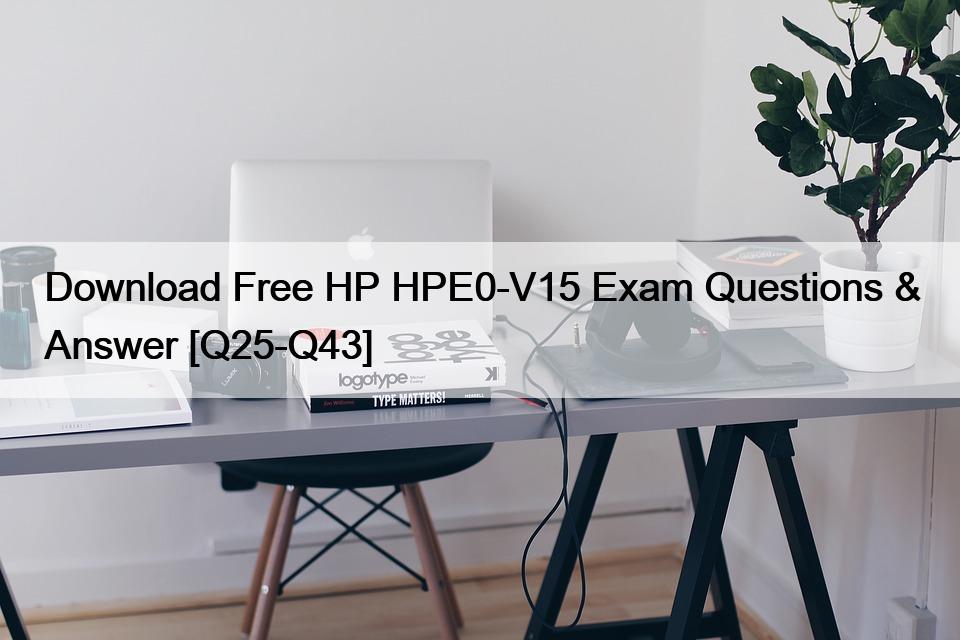 Download Free HP HPE0-V15 Exam Questions & Answer [Q25-Q43]