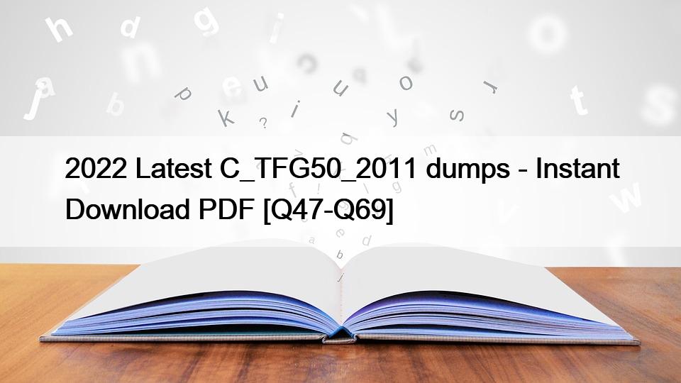 2022 Latest C_TFG50_2011 dumps – Instant Download PDF [Q47-Q69]