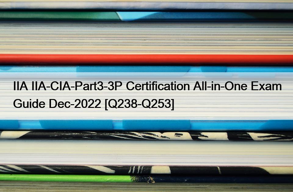 IIA IIA-CIA-Part3-3P Certification All-in-One Exam Guide Dec-2022 [Q238-Q253]