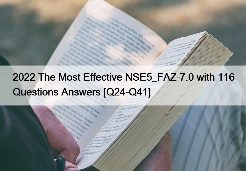 2022 The Most Effective NSE5_FAZ-7.0 with 116 Questions Answers [Q24-Q41]