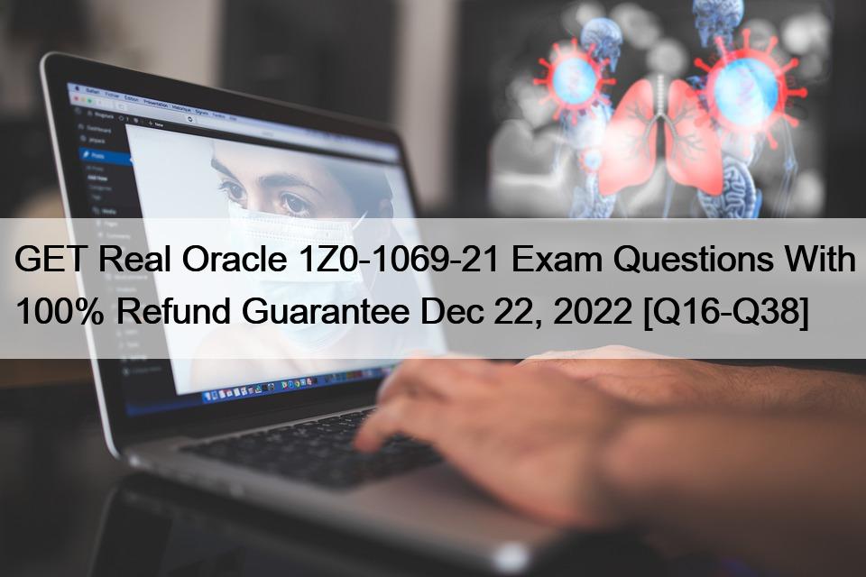 GET Real Oracle 1Z0-1069-21 Exam Questions With 100% Refund Guarantee Dec 22, 2022 [Q16-Q38]