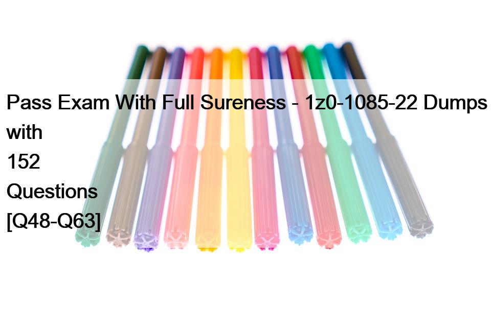 Pass Exam With Full Sureness – 1z0-1085-22 Dumps with 152 Questions [Q48-Q63]
