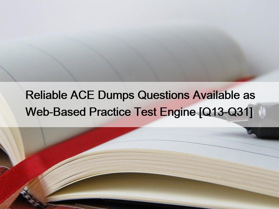 Reliable ACE Dumps Questions Available as Web-Based Practice Test Engine [Q13-Q31]