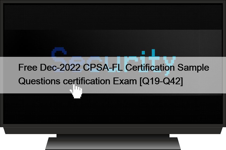 Free Dec-2022 CPSA-FL Certification Sample Questions certification Exam [Q19-Q42]