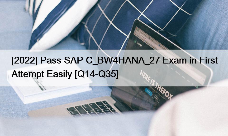 [2022] Pass SAP C_BW4HANA_27 Exam in First Attempt Easily [Q14-Q35]