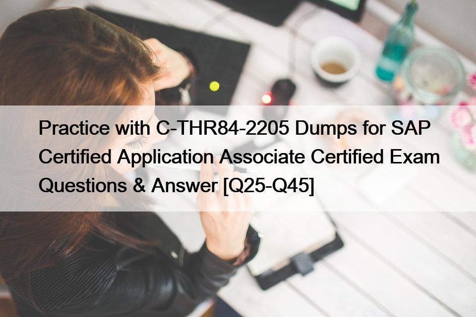 Practice with C-THR84-2205 Dumps for SAP Certified Application Associate Certified Exam Questions & Answer [Q25-Q45]