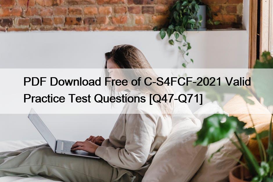 PDF Download Free of C-S4FCF-2021 Valid Practice Test Questions [Q47-Q71]
