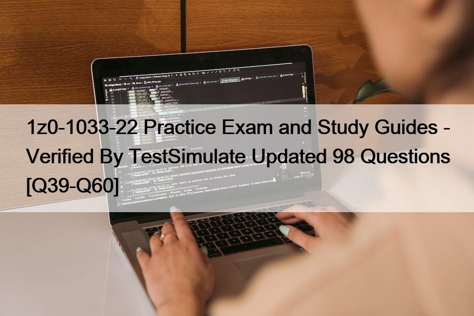 1z0-1033-22 Practice Exam and Study Guides – Verified By TestSimulate Updated 98 Questions [Q39-Q60]