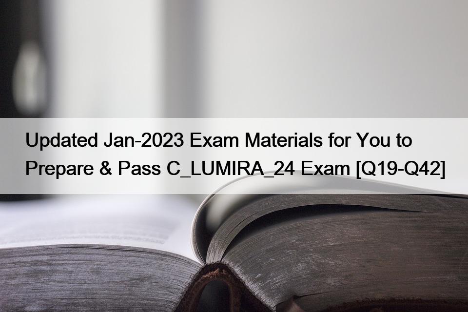Updated Jan-2023 Exam Materials for You to Prepare & Pass C_LUMIRA_24 Exam [Q19-Q42]