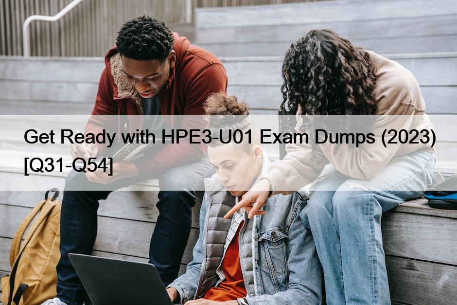 Get Ready with HPE3-U01 Exam Dumps (2023) [Q31-Q54]
