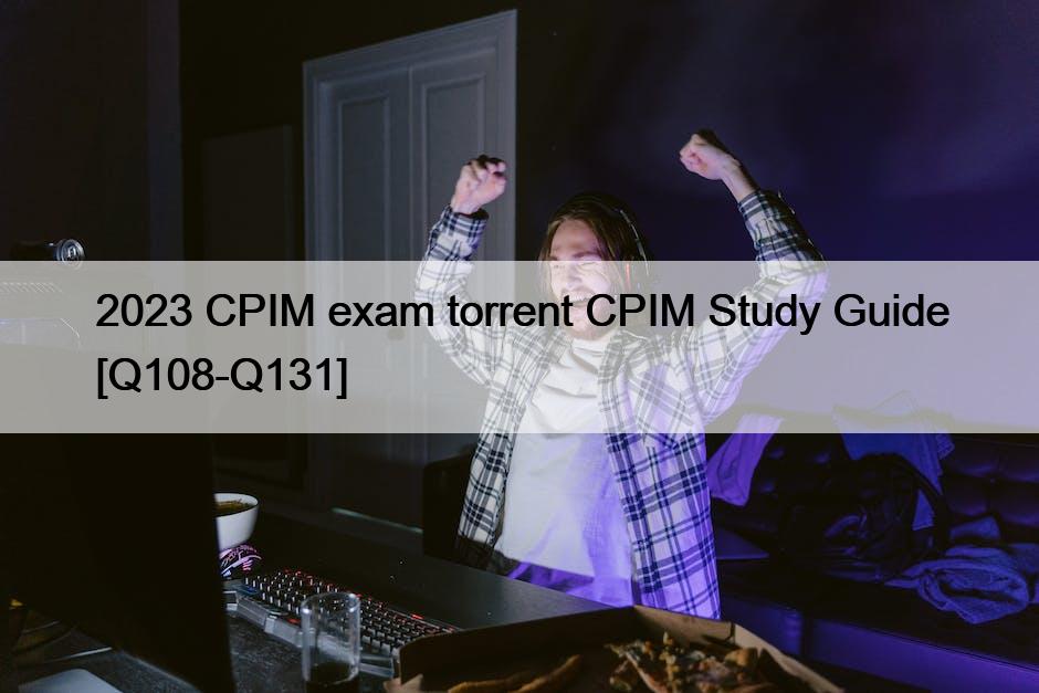 2023 CPIM exam torrent CPIM Study Guide [Q108-Q131]