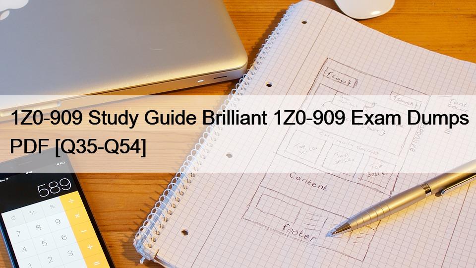 1Z0-909 Study Guide Brilliant 1Z0-909 Exam Dumps PDF [Q35-Q54]