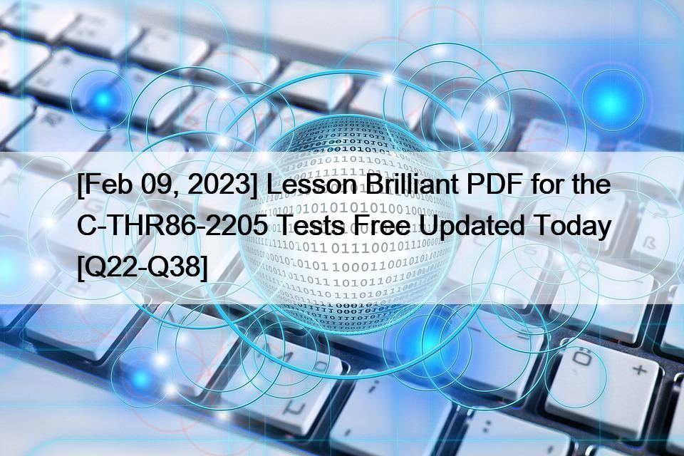 [Feb 09, 2023] Lesson Brilliant PDF for the C-THR86-2205 Tests Free Updated Today [Q22-Q38]