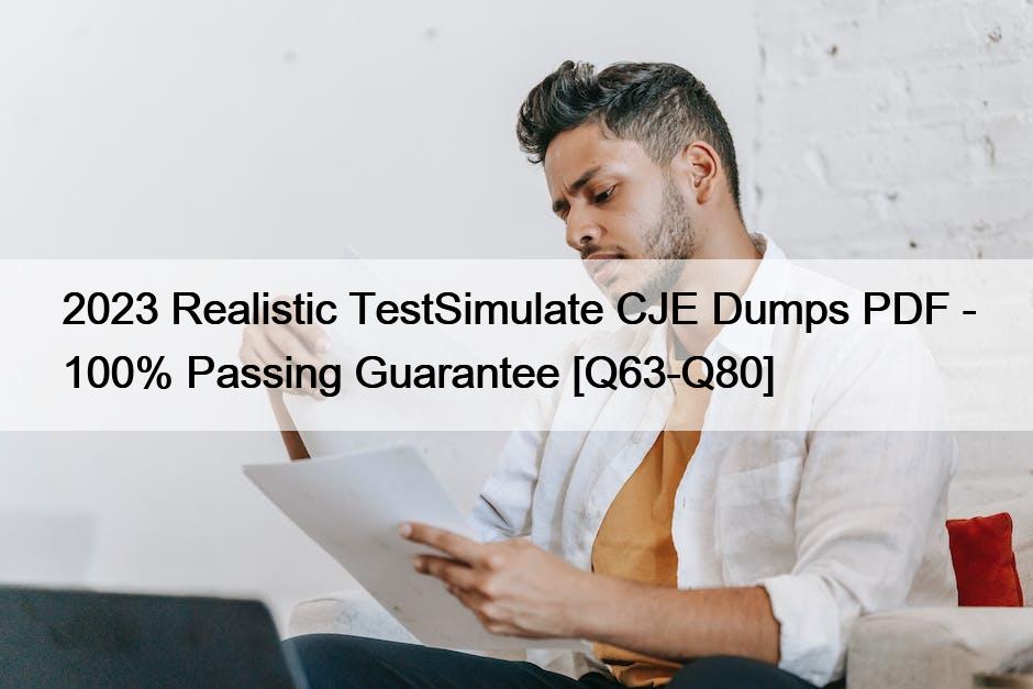 2023 Realistic TestSimulate CJE Dumps PDF – 100% Passing Guarantee [Q63-Q80]