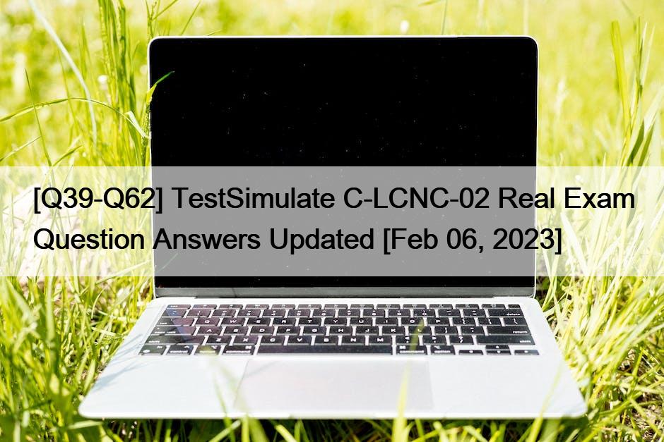 [Q39-Q62] TestSimulate C-LCNC-02 Real Exam Question Answers Updated [Feb 06, 2023]