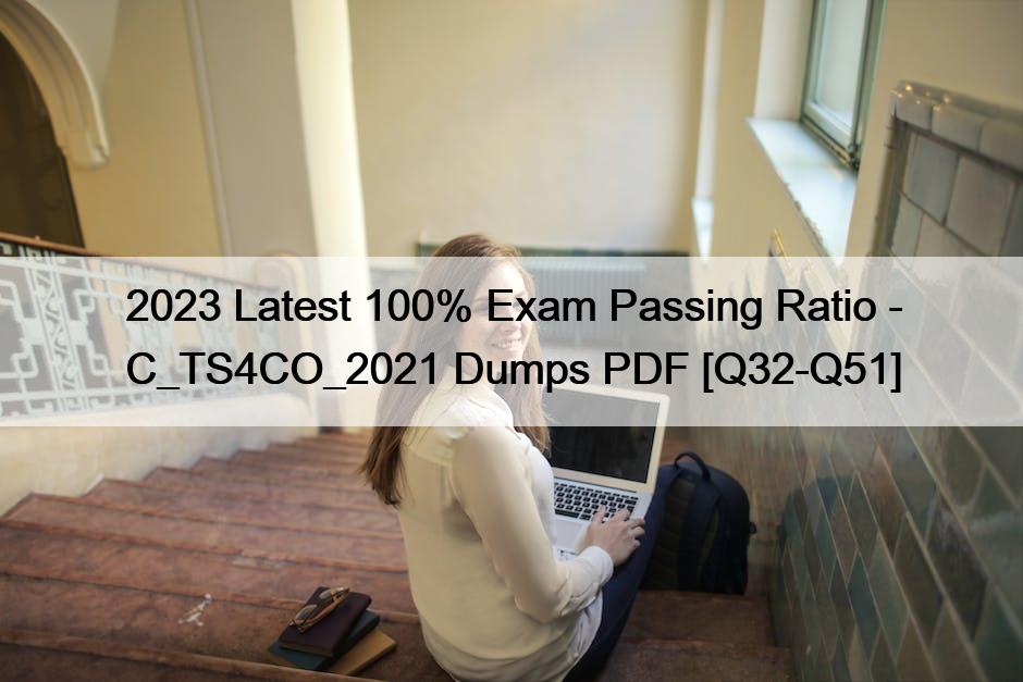 2023 Latest 100% Exam Passing Ratio – C_TS4CO_2021 Dumps PDF [Q32-Q51]