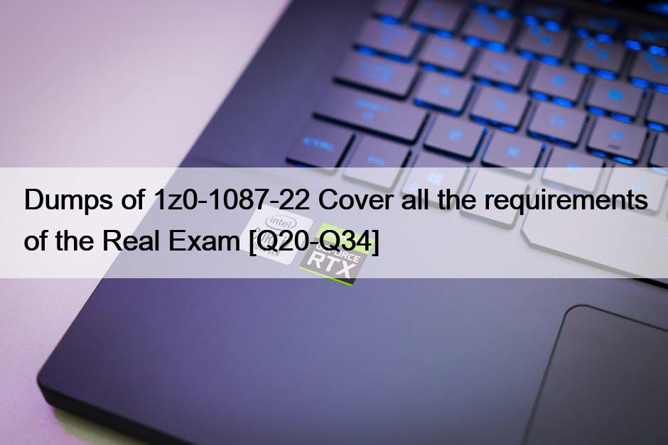 Dumps of 1z0-1087-22 Cover all the requirements of the Real Exam [Q20-Q34]