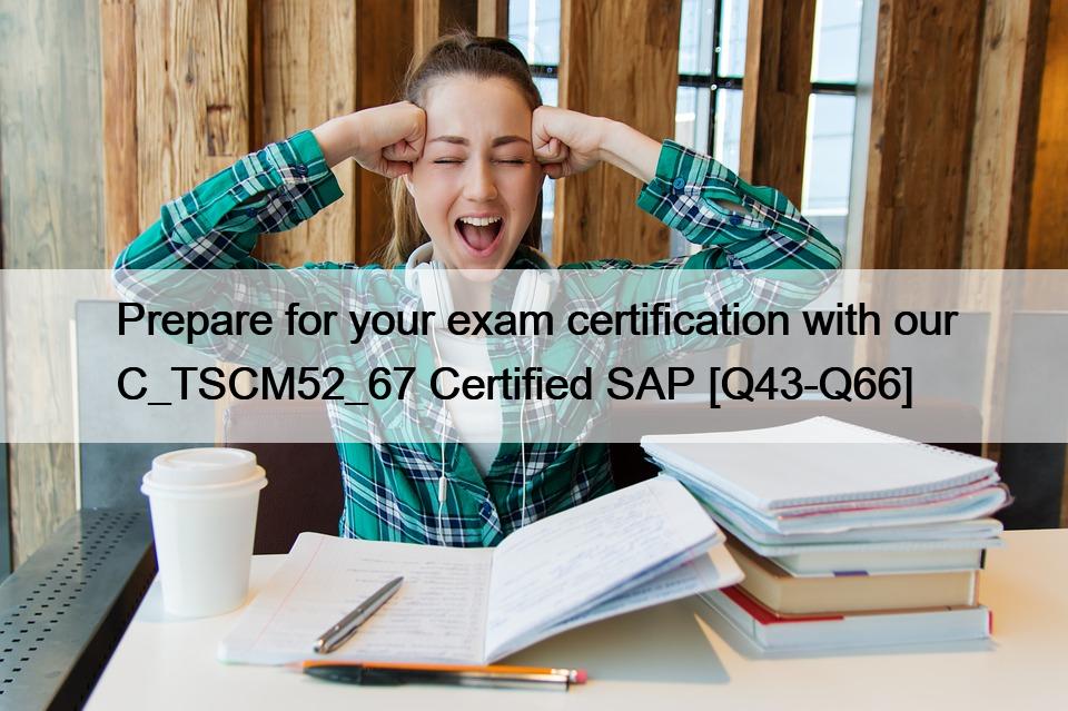 Prepare for your exam certification with our C_TSCM52_67 Certified SAP [Q43-Q66]