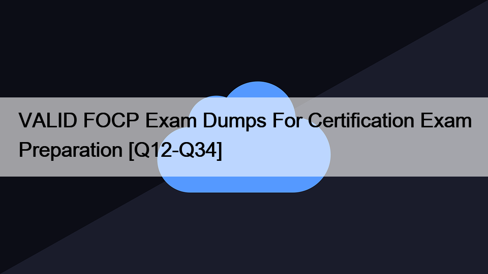 VALID FOCP Exam Dumps For Certification Exam Preparation [Q12-Q34]