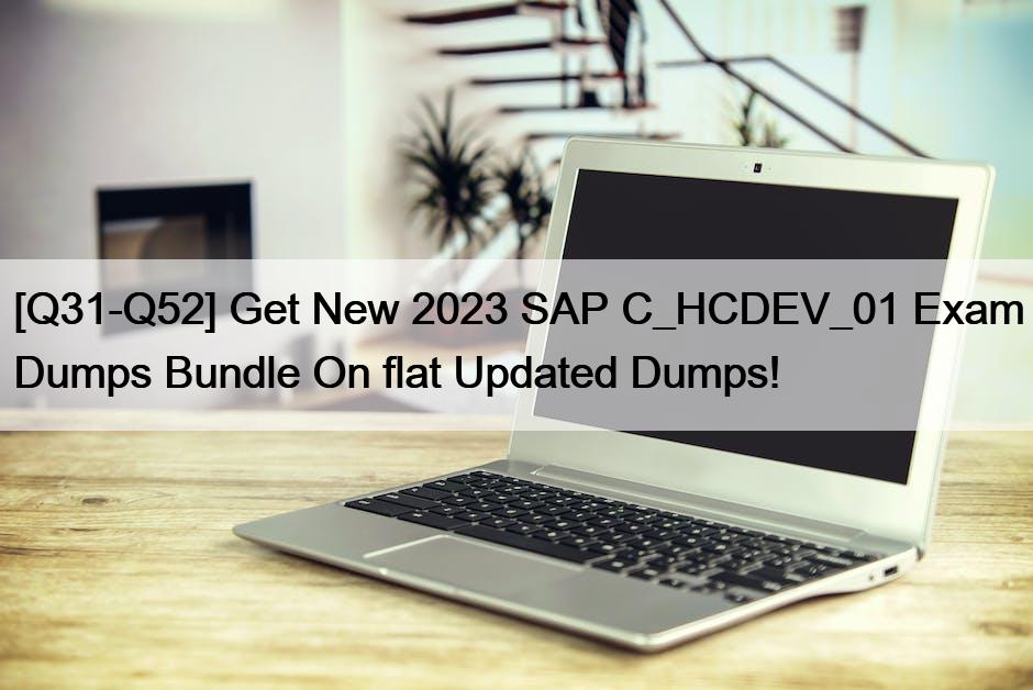 [Q31-Q52] Get New 2023 SAP C_HCDEV_01 Exam Dumps Bundle On flat Updated Dumps!