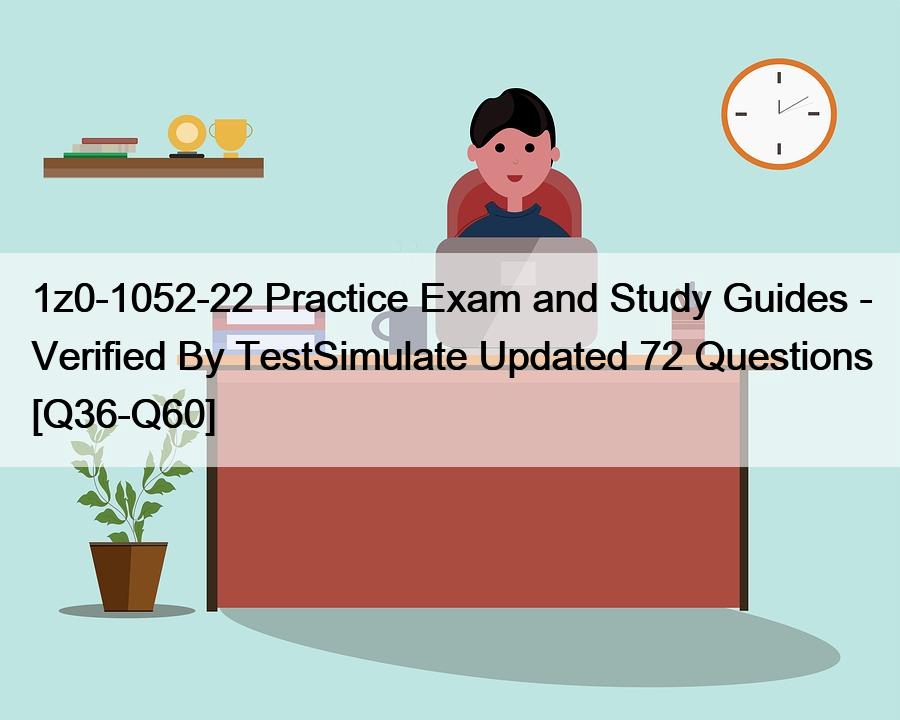 1z0-1052-22 Practice Exam and Study Guides – Verified By TestSimulate Updated 72 Questions [Q36-Q60]