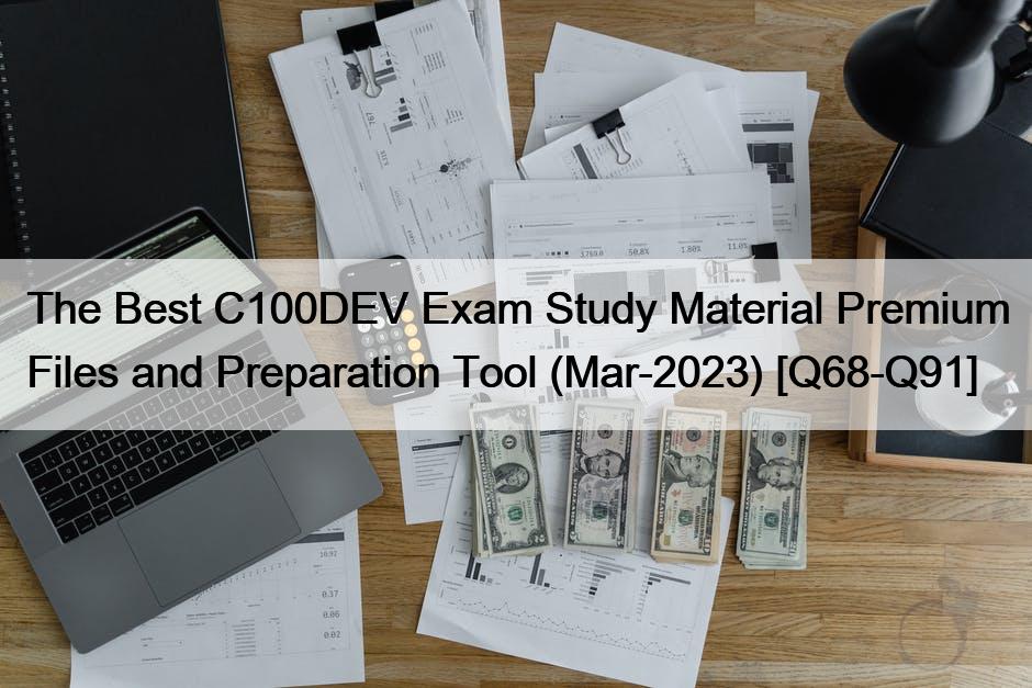 The Best C100DEV Exam Study Material Premium Files and Preparation Tool (Mar-2023) [Q68-Q91]