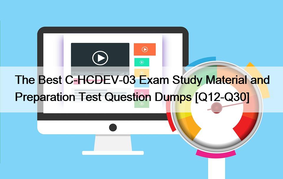 The Best C-HCDEV-03 Exam Study Material and Preparation Test Question Dumps [Q12-Q30]