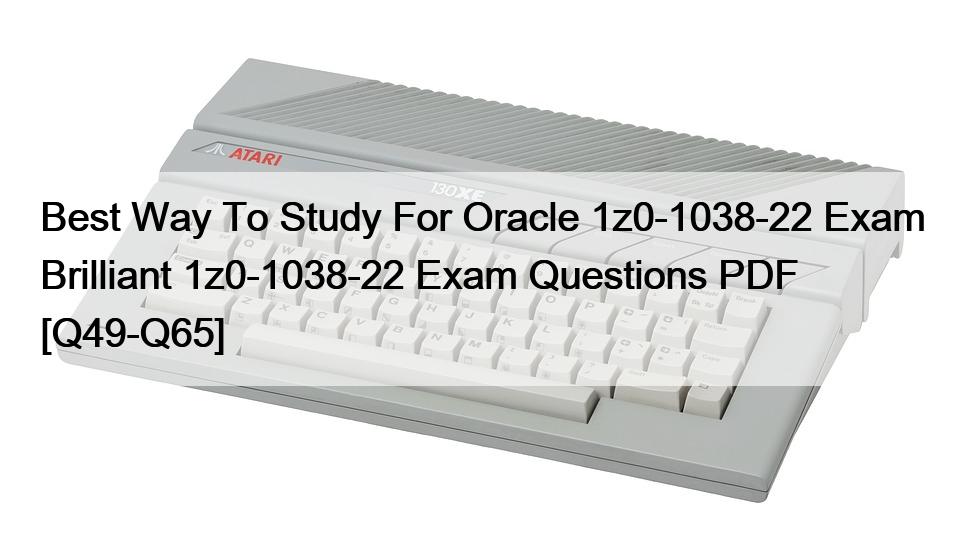 Best Way To Study For Oracle 1z0-1038-22 Exam Brilliant 1z0-1038-22 Exam Questions PDF [Q49-Q65]