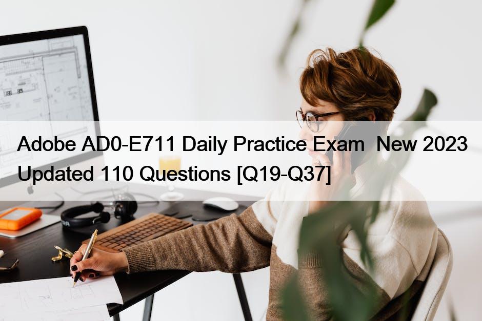 Adobe AD0-E711 Daily Practice Exam  New 2023 Updated 110 Questions [Q19-Q37]