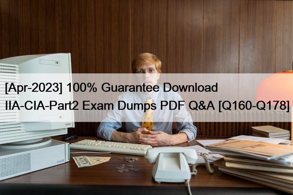 [Apr-2023] 100% Guarantee Download IIA-CIA-Part2 Exam Dumps PDF Q&A [Q160-Q178]