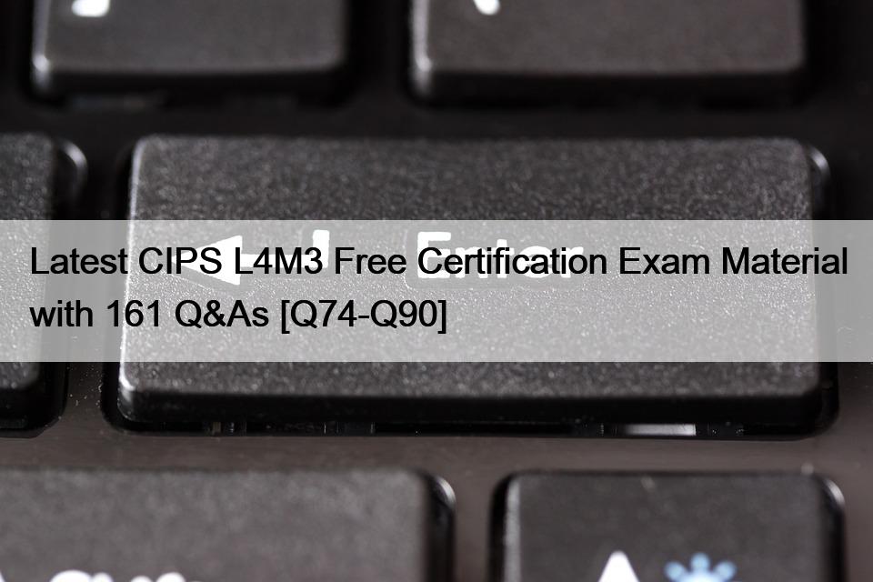 Latest CIPS L4M3 Free Certification Exam Material with 161 Q&As [Q74-Q90]