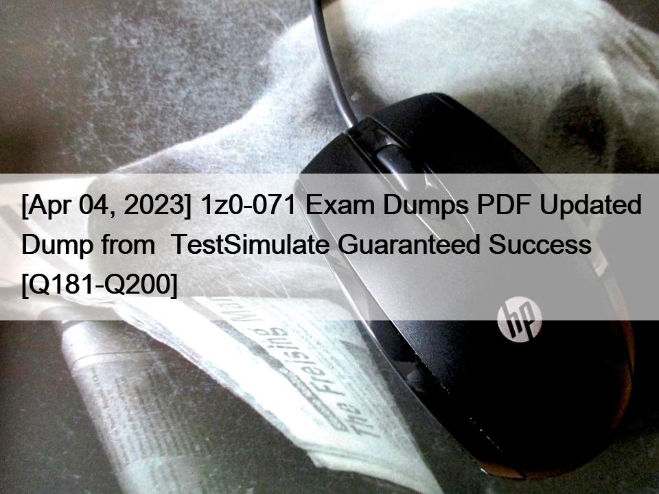 [Apr 04, 2023] 1z0-071 Exam Dumps PDF Updated Dump from  TestSimulate Guaranteed Success [Q181-Q200]