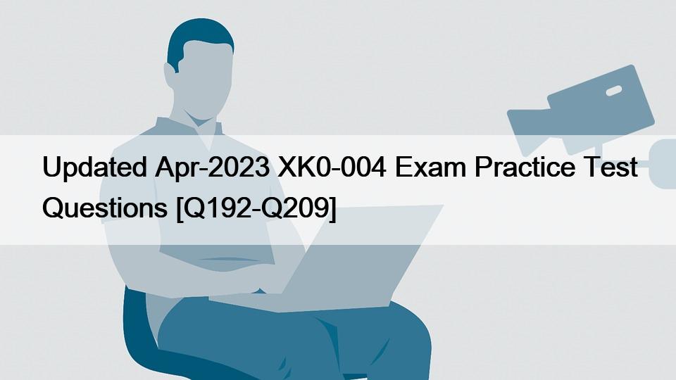 Updated Apr-2023 XK0-004 Exam Practice Test Questions [Q192-Q209]