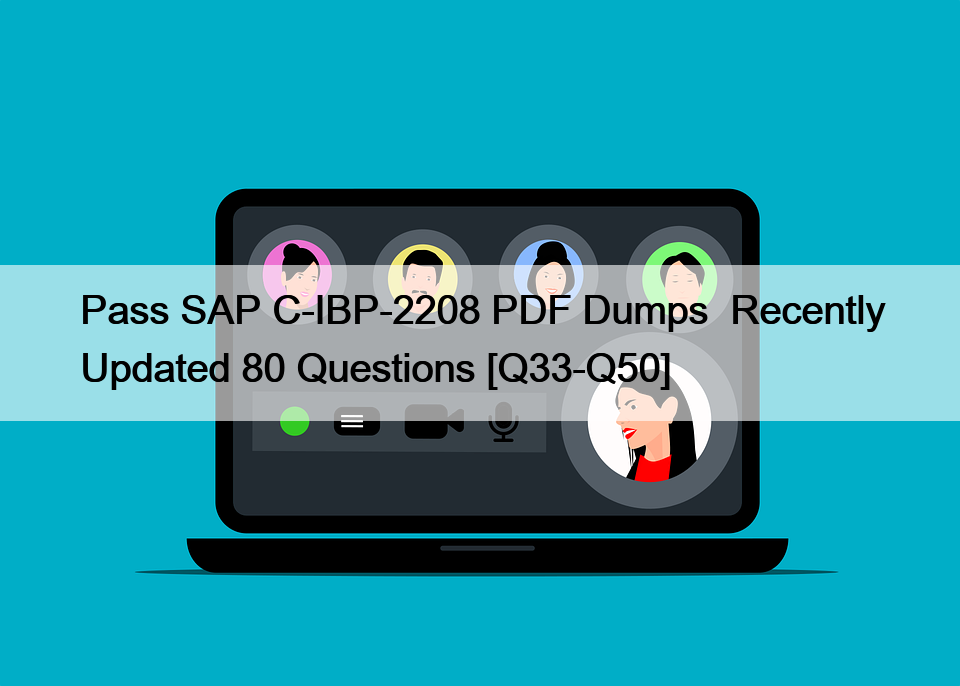 Pass SAP C-IBP-2208 PDF Dumps  Recently Updated 80 Questions [Q33-Q50]