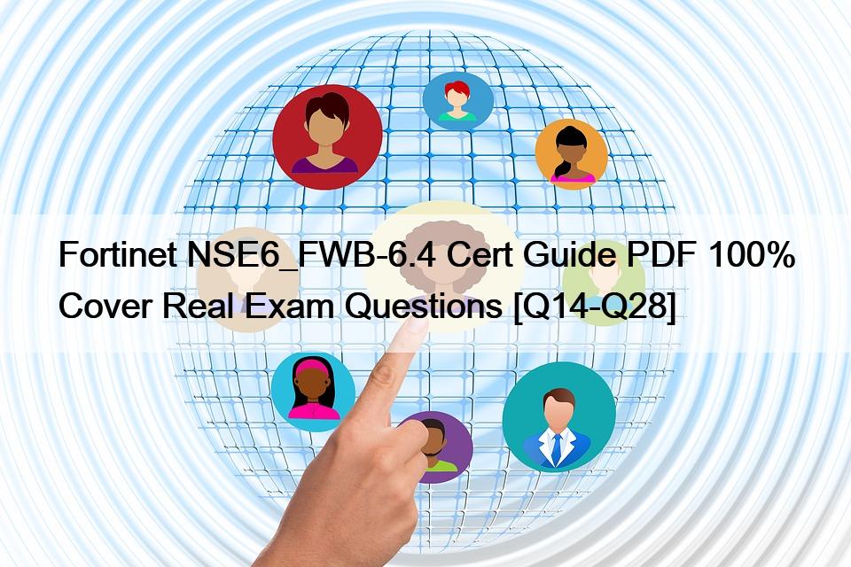 Fortinet NSE6_FWB-6.4 Cert Guide PDF 100% Cover Real Exam Questions [Q14-Q28]